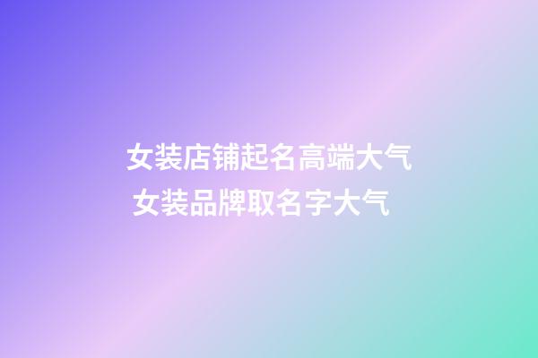 女装店铺起名高端大气 女装品牌取名字大气-第1张-店铺起名-玄机派